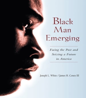 Black Man Emerging Facing the Past and Seizing a Future in America【電子書籍】 Joseph L. White