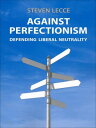 Against Perfectionism Defending Liberal Neutrality【電子書籍】 Steven Lecce