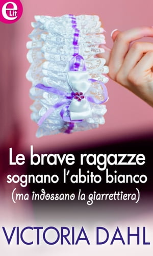 Le brave ragazze sognano l'abito bianco (ma indossano la giarrettiera) (eLit) eLit【電子書籍】[ Victoria Dahl ]