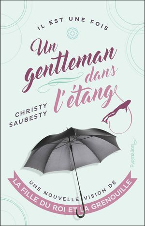 Un gentleman dans l'?tang. Une nouvelle vision de la fille du roi et la grenouilleŻҽҡ[ Christy Saubesty ]