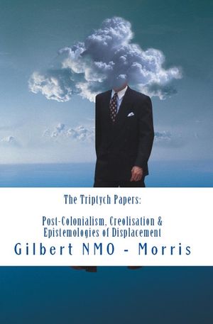 The Triptych Papers: Lectures in Post-Colonialism, Creolisation and the Epistemologies of Displacement