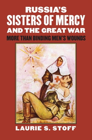 楽天楽天Kobo電子書籍ストアRussia’s Sisters of Mercy and the Great War More Than Binding Men’s Wounds【電子書籍】[ Laurie S. Stoff ]