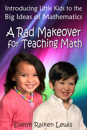 Introducing Little Kids to the Big Ideas of Mathematics: A Rad Makeover for Teaching Math