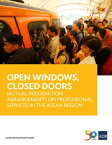 Open Windows, Closed Doors Mutual Recognition Arrangements on Professional Services in the ASEAN Region【電子書籍】[ Dovelyn Rannveig Mendoza ]