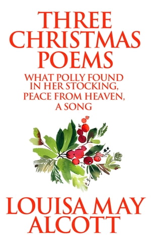 ŷKoboŻҽҥȥ㤨Three Christmas Poems What Polly Found In Her Stocking, Peace From Heaven, A SongŻҽҡ[ Louisa May Alcott ]פβǤʤ65ߤˤʤޤ