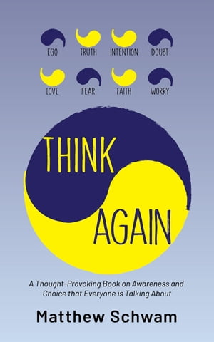 Think Again A Thought-Provoking Book on Inner Power, Awareness and Choice that Everyone is Reading【電子書籍】 Matthew Schwam