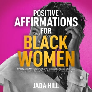 Positive Affirmations For Black Women: BIPOC Specific Affirmations To Help You Increase Confidence & Self-Love, Improve Health & Develop Wealth & Abundance + Promote Healing