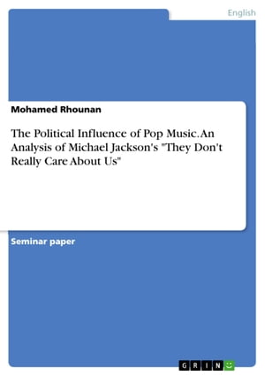 The Political Influence of Pop Music. An Analysis of Michael Jackson's 'They Don't Really Care About Us'