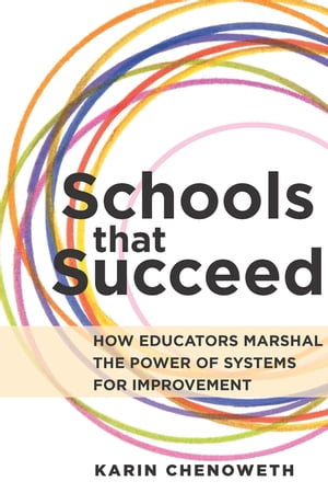 Schools That Succeed How Educators Marshal the Power of Systems for Improvement【電子書籍】[ Karin Chenoweth ]