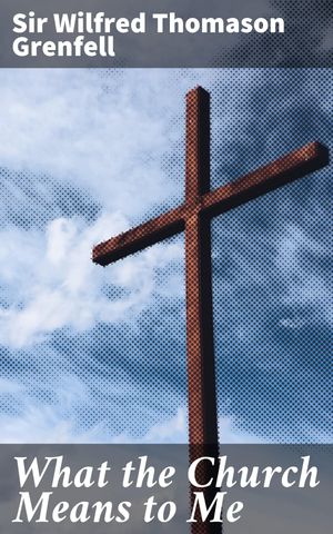 ŷKoboŻҽҥȥ㤨What the Church Means to Me A Frank Confession and a Friendly Estimate by an InsiderŻҽҡ[ Wilfred Thomason Sir Grenfell ]פβǤʤ150ߤˤʤޤ