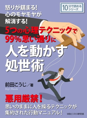 怒りが鎮まる！心のモヤモヤが解消する！ ５つの心理テクニックで99%思い通りに人を動かす処世術。