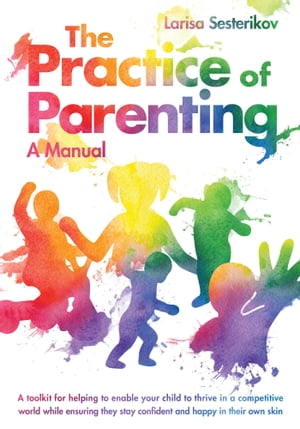 The Practice of Parenting - A Manual