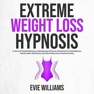 Extreme Weight Loss Hypnosis: 5+ Hours Of Guided Meditations, Hypnotherapy & Positive Affirmations For Food Addiction, Healthy Habits, Mindfulness, Burning Fat Naturally & Emotional Eating