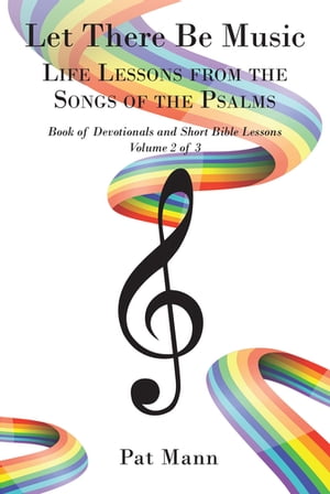 Let There Be Music Life Lessons from the Songs of the Psalms Book of Devotionals and Short Bible Lessons, Volume 2 of 3【電子書籍】[ Pat Mann ]