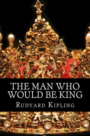 The Man Who Would Be King【電子書籍】[ Rudyard Kipling ]