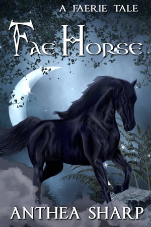 Fae Horse: A Faerie Tale【電子書籍】[ Anthea Sharp ]