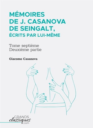 M?moires de J. Casanova de Seingalt, ?crits par lui-m?me Tome septi?me - deuxi?me partie【電子書籍】[ Giacomo Casanova ]