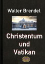 Christentum und Vatikan Ein Streifzug durch die Geschichte【電子書籍】 Walter Brendel