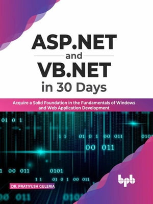 ASP.NET and VB.NET in 30 Days: Acquire a Solid Foundation in the Fundamentals of Windows and Web Application Development (English Edition)【電子書籍】[ Dr. Pratiyush Guleria ]