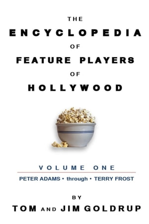 The Encyclopedia of Feature Players of Hollywood, Volume 1【電子書籍】[ Tom Goldrup ]