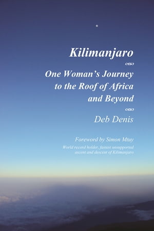 Kilimanjaro One Woman's Journey to the Roof of Africa and Beyond