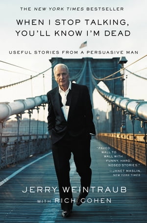 When I Stop Talking, You'll Know I'm Dead Useful Stories from a Persuasive Man【電子書籍】[ Jerry Weintraub ]