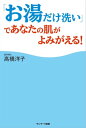 「お湯だけ洗い」であなたの肌がよみがえる！【電子書籍】 高橋洋子