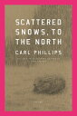 Scattered Snows, to the North Poems【電子書籍】[ Carl Phillips ]