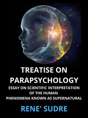 Treatise on Parapsychology Treatise on Parapsychology essay on scientific interpretation of the human phenomena known as supernatural