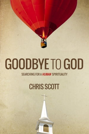 Goodbye to God: Searching for a Human Spirituality