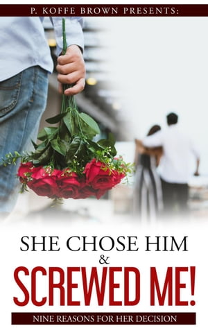 She Chose Him and Screwed Me Why He Married Her and Played Me, 3【電子書籍】 P. Koffe Brown