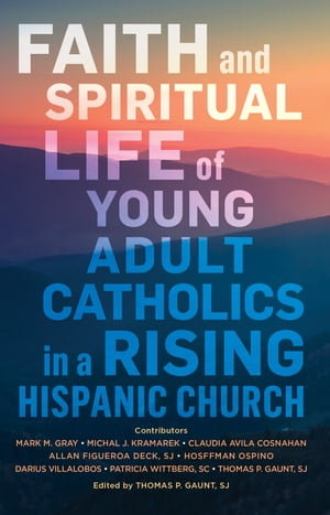 Faith and Spiritual Life of Young Adult Catholics in a Rising Hispanic Church【電子書籍】[ Center for Applied Research in the Apostolate (CARA) ]