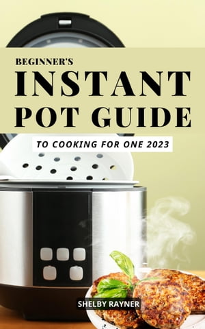 Beginner's Instant Pot Guide to Cooking for One 2023
