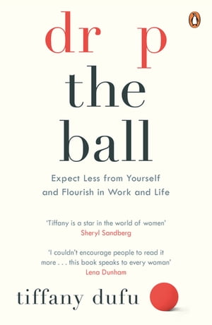 Drop the Ball Expect Less from Yourself, Get More from Him, and Flourish at Work & Life【電子書籍】[ Tiffany Dufu ]
