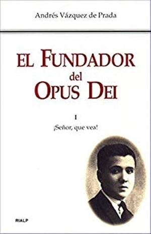 El Fundador del Opus Dei. I. ?Se?or, que vea!【電子書籍】[ Andr?s V?zquez de Prada ]
