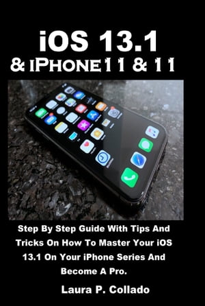 iOS 13.1 & iPhone11 & 11 Pro Step By Step Guide With Tips And Tricks On How To Master Your iOS 13.1 On Your iPhone Series And Become A Pro.【電子書籍】[ Laura P. Collado ]