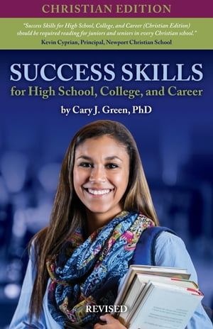 Success Skills for High School, College, and Career (Christian Edition), Revised【電子書籍】 Cary J. Green