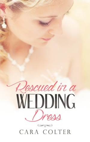 Rescued In A Wedding Dress【電子書籍】[ Cara Colter ]