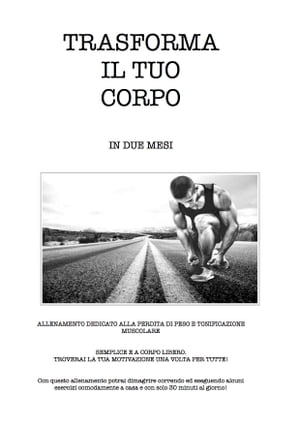 Trasforma il tuo corpo Con questo allenamento potrai dimagrire correndo ed eseguendo alcuni esercizi comodamente a casa e con solo 30 minuti al giorno 【電子書籍】 Riccardo Imperiale