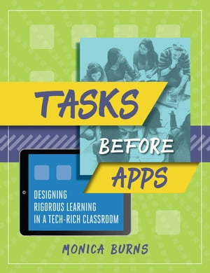 Tasks Before Apps Designing Rigorous Learning in a Tech-Rich Classroom