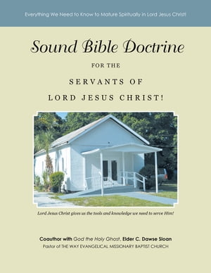 Sound Bible Doctrine for the Servants of Lord Jesus Christ! Everything We Need to Know to Mature Spiritually in Lord Jesus Christ!