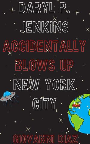 Daryl P. Jenkins Accidentally Blows Up New York City【電子書籍】 Giovanni Diaz