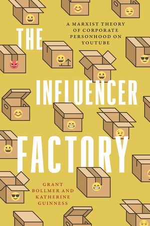 The Influencer Factory A Marxist Theory of Corporate Personhood on YouTube【電子書籍】[ Grant Bollmer ]