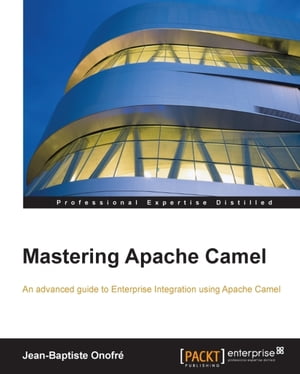 Mastering Apache Camel【電子書籍】 Jean-Baptiste Onofre