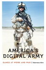 America's Digital Army Games at Work and War【電子書籍】[ Robertson Allen ]