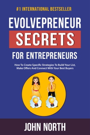 Evolvepreneur Secrets for Entrepreneurs: How To Create Specific Strategies To Build Your List, Make Offers And Connect With Your Best Buyers【電子書籍】[ John North ]