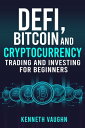 Defi, Bitcoin and Cryptocurrency Trading and Investing for Beginners Utilizing Decentralized Finance, Binance Trading, Tax Strategies, and Technical Analysis for Lending And Borrowing (2022)【電子書籍】 Kenneth Vaughn