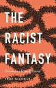 The Racist Fantasy Unconscious Roots of Hatred【電子書籍】[ Professor Todd McGowan ]