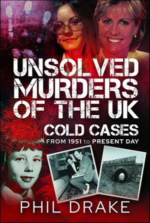 Unsolved Murders of the UK Cold Cases from 1951 to Present Day【電子書籍】[ Phil Drake...