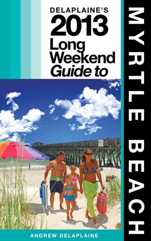 Delaplaine’s 2013 Long Weekend Guide to Myrtle Beach